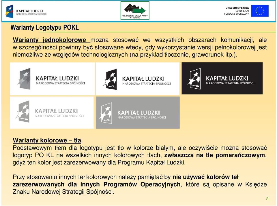 Podstawowym tłem dla logotypu jest tło w kolorze białym, ale oczywiście moŝna stosować logotyp PO KL na wszelkich innych kolorowych tłach, zwłaszcza na tle pomarańczowym, gdyŝ ten