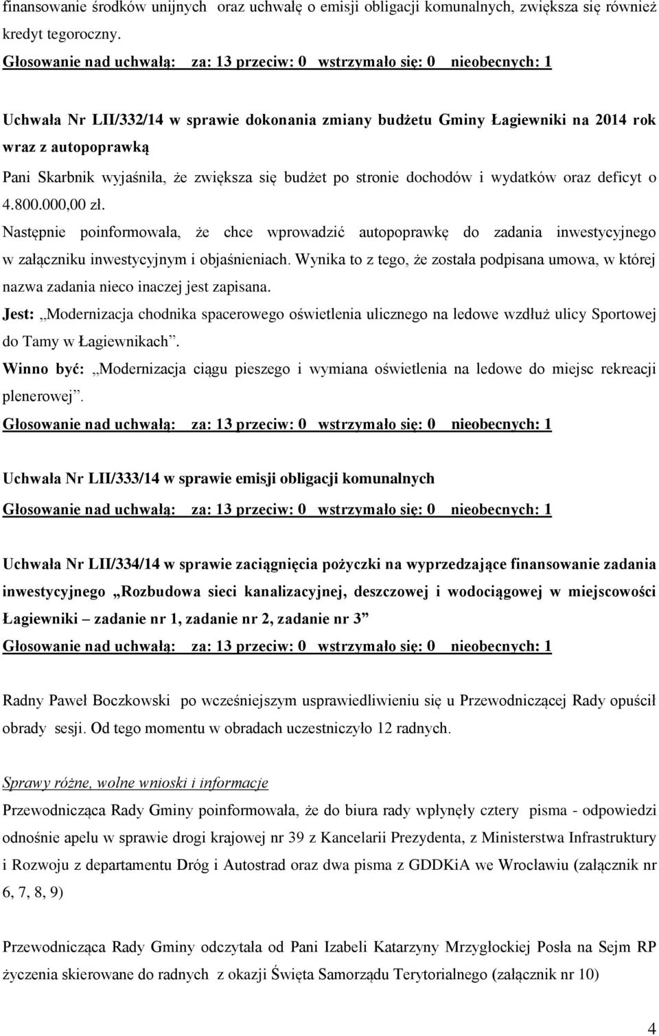 4.800.000,00 zł. Następnie poinformowała, że chce wprowadzić autopoprawkę do zadania inwestycyjnego w załączniku inwestycyjnym i objaśnieniach.