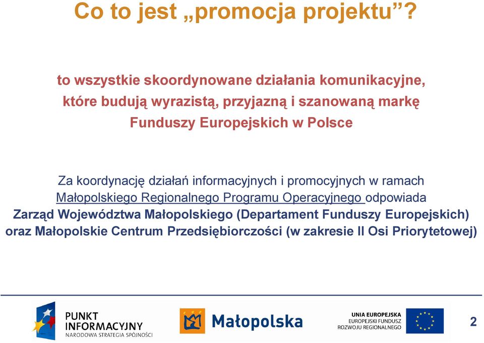 Funduszy Europejskich w Polsce Za koordynację działań informacyjnych i promocyjnych w ramach Małopolskiego