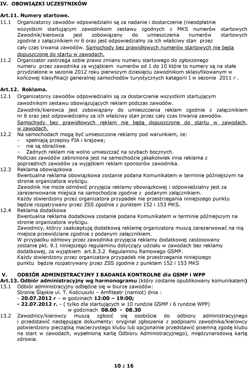 umieszczenia numerów startowych zgodnie z załącznikiem nr 6 oraz jest odpowiedzialny za ich właściwy stan przez cały czas trwania zawodów.