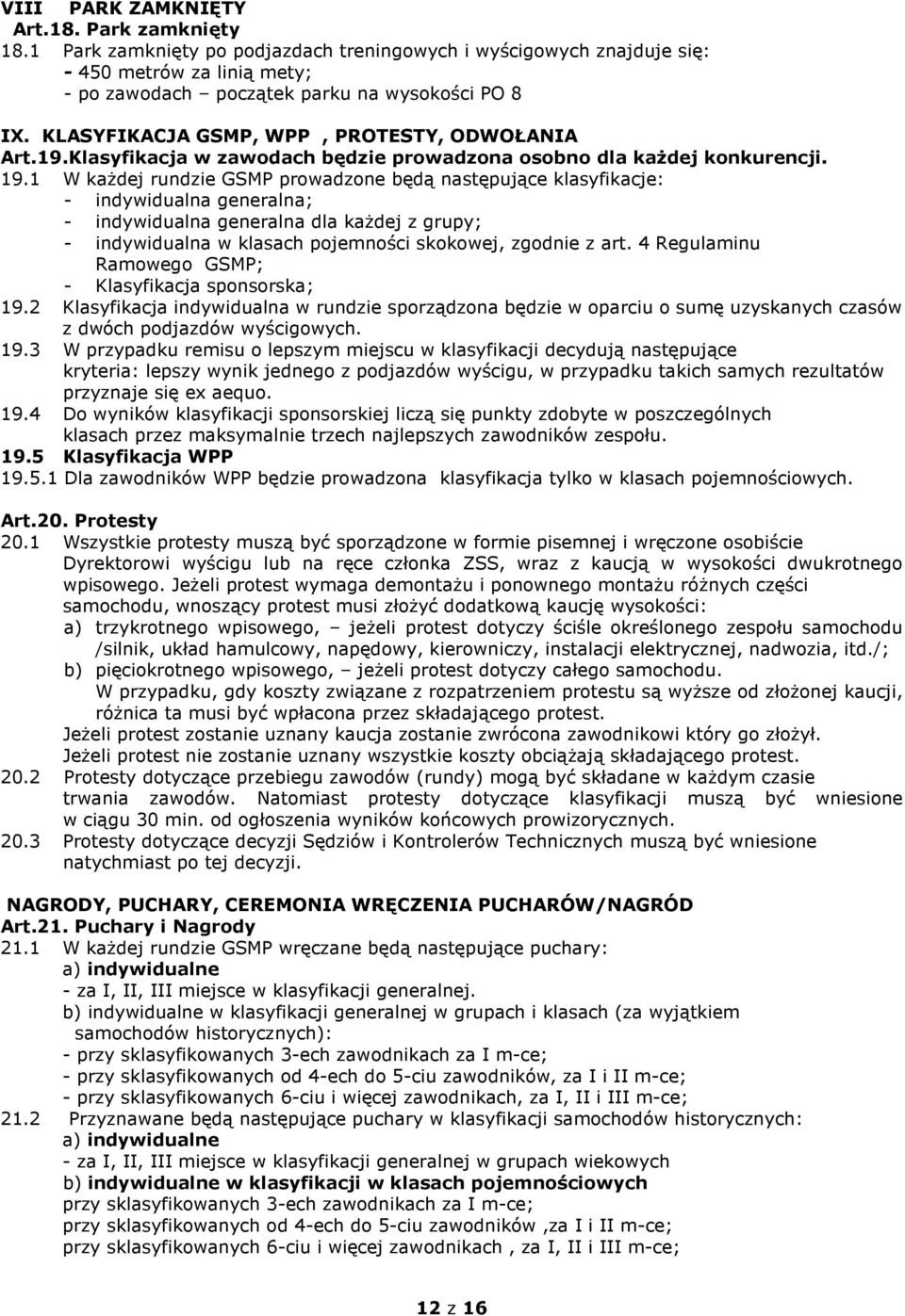 1 W kaŝdej rundzie GSMP prowadzone będą następujące klasyfikacje: - indywidualna generalna; - indywidualna generalna dla kaŝdej z grupy; - indywidualna w klasach pojemności skokowej, zgodnie z art.