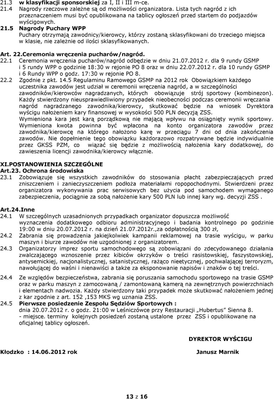 5 Nagrody Puchary WPP Puchary otrzymają zawodnicy/kierowcy, którzy zostaną sklasyfikowani do trzeciego miejsca w klasie, nie zaleŝnie od ilości sklasyfikowanych. Art. 22.