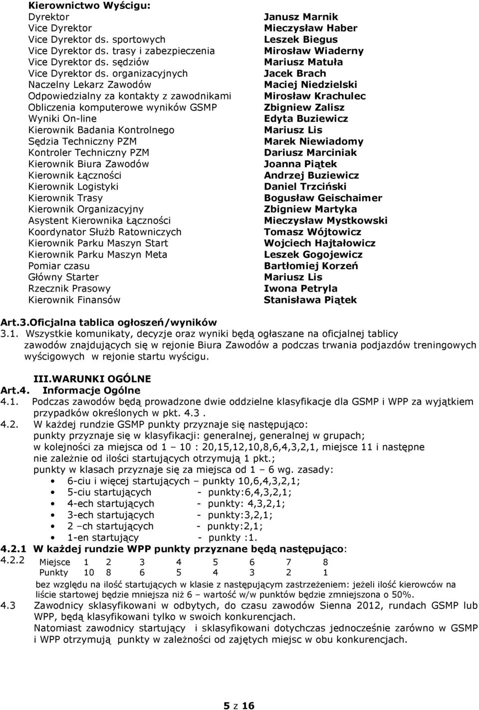 Techniczny PZM Kierownik Biura Zawodów Kierownik Łączności Kierownik Logistyki Kierownik Trasy Kierownik Organizacyjny Asystent Kierownika Łączności Koordynator SłuŜb Ratowniczych Kierownik Parku