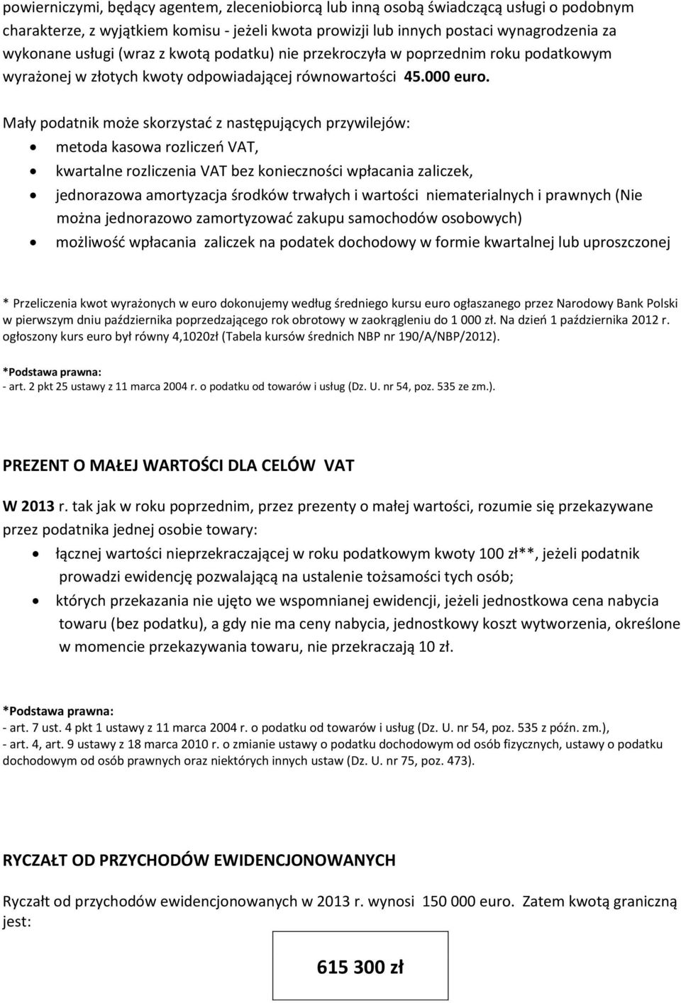 Mały podatnik może skorzystać z następujących przywilejów: metoda kasowa rozliczeń VAT, kwartalne rozliczenia VAT bez konieczności wpłacania zaliczek, jednorazowa amortyzacja środków trwałych i