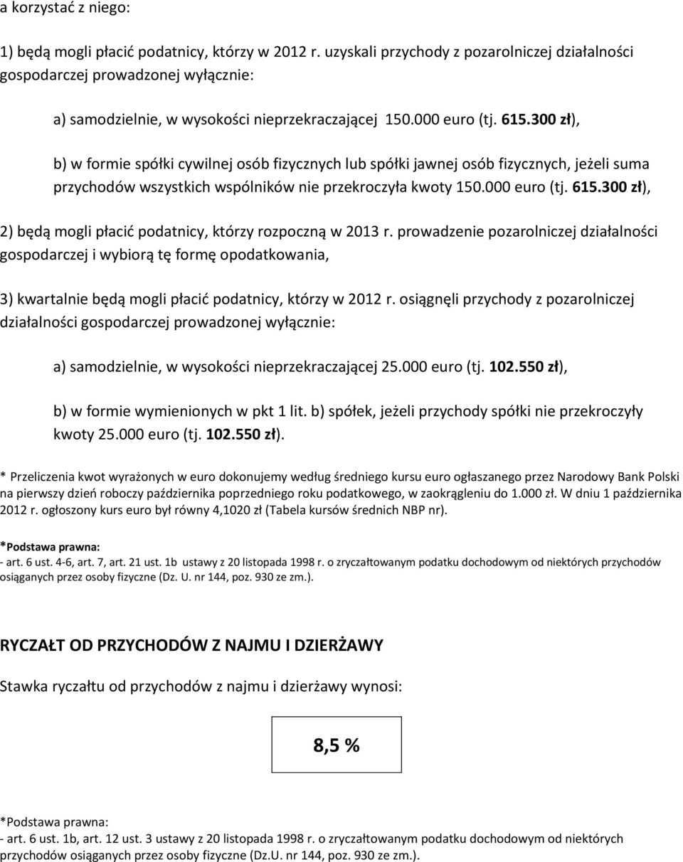 300 zł), b) w formie spółki cywilnej osób fizycznych lub spółki jawnej osób fizycznych, jeżeli suma przychodów wszystkich wspólników nie przekroczyła kwoty 150.000 euro (tj. 615.