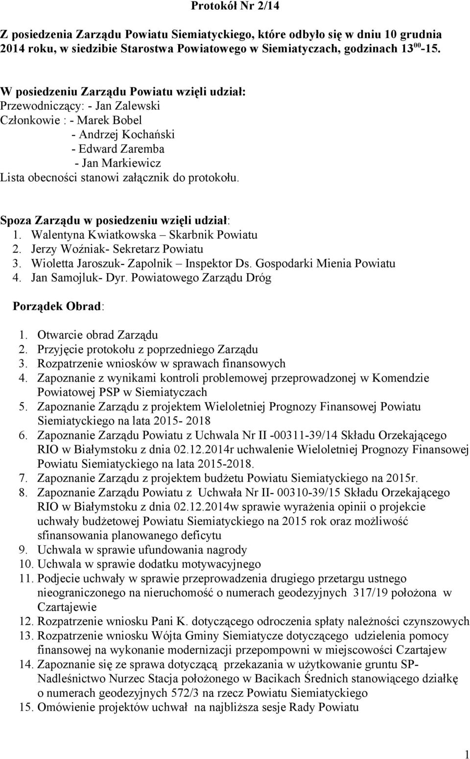 protokołu. Spoza Zarządu w posiedzeniu wzięli udział: 1. Walentyna Kwiatkowska Skarbnik Powiatu 2. Jerzy Woźniak- Sekretarz Powiatu 3. Wioletta Jaroszuk- Zapolnik Inspektor Ds.