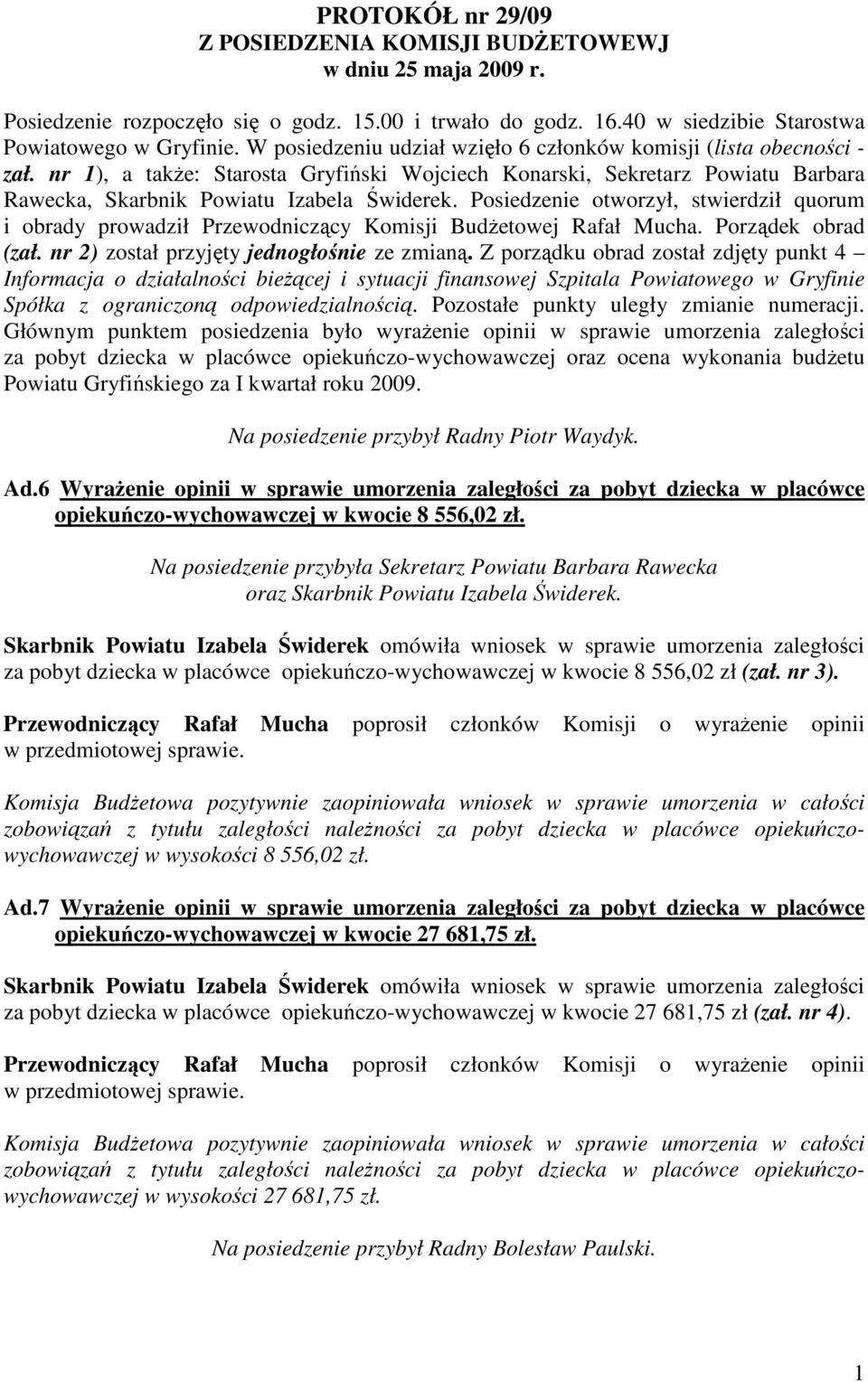 Posiedzenie otworzył, stwierdził quorum i obrady prowadził Przewodniczący Komisji BudŜetowej Rafał Mucha. Porządek obrad (zał. nr 2) został przyjęty jednogłośnie ze zmianą.