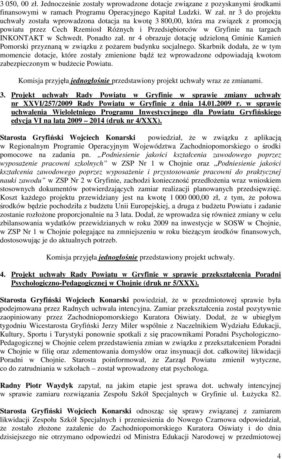 Ponadto zał. nr 4 obrazuje dotację udzieloną Gminie Kamień Pomorski przyznaną w związku z poŝarem budynku socjalnego.