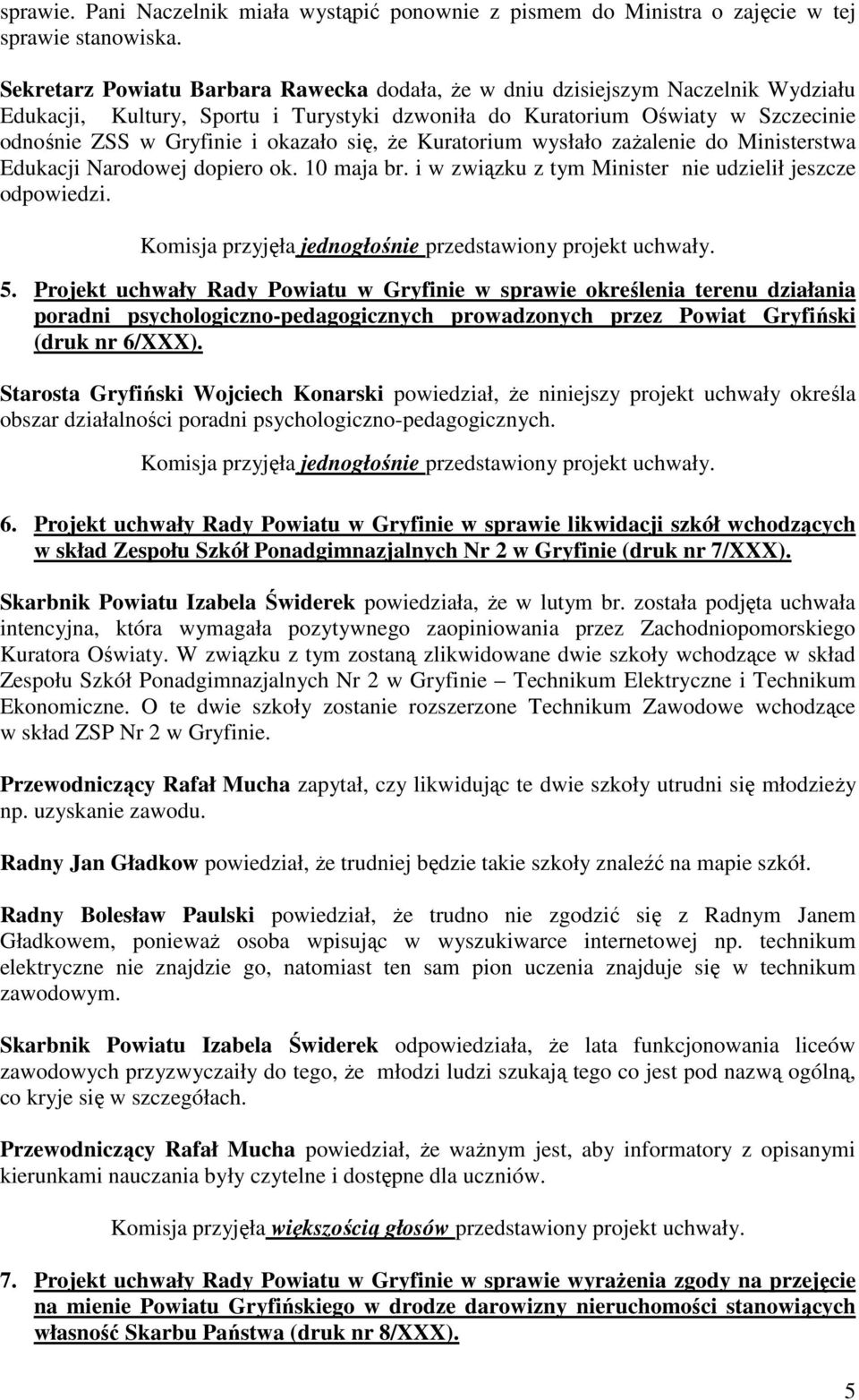 się, Ŝe Kuratorium wysłało zaŝalenie do Ministerstwa Edukacji Narodowej dopiero ok. 10 maja br. i w związku z tym Minister nie udzielił jeszcze odpowiedzi. 5.