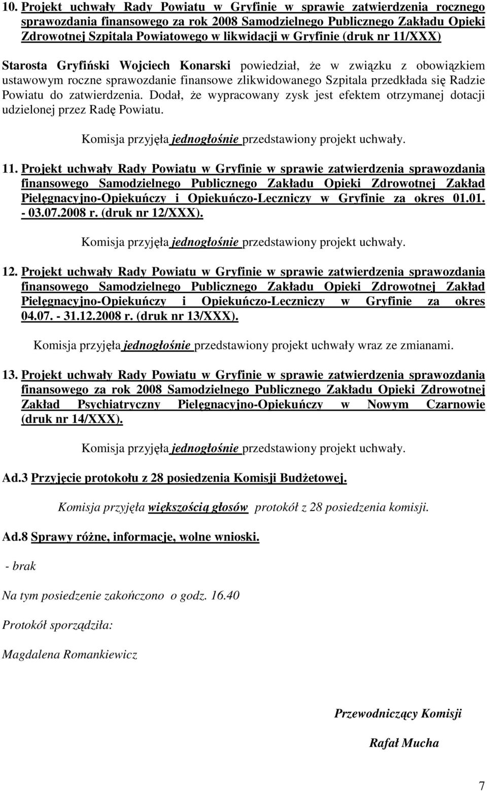 do zatwierdzenia. Dodał, Ŝe wypracowany zysk jest efektem otrzymanej dotacji udzielonej przez Radę Powiatu. 11.