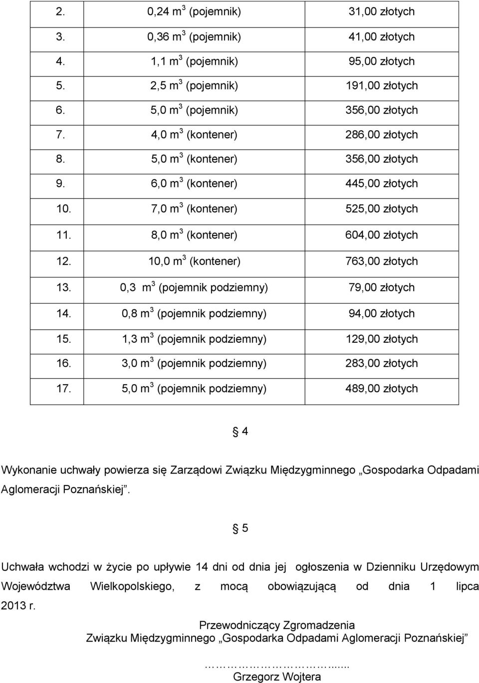 10,0 m 3 (kontener) 763,00 złotych 13. 0,3 m 3 (pojemnik podziemny) 79,00 złotych 14. 0,8 m 3 (pojemnik podziemny) 94,00 złotych 15. 1,3 m 3 (pojemnik podziemny) 129,00 złotych 16.