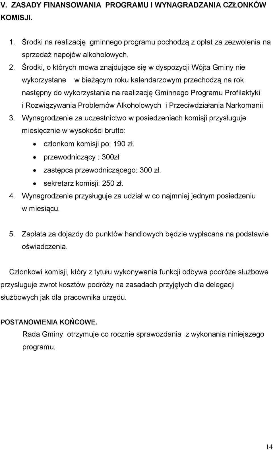 i Rozwiązywania Problemów Alkoholowych i Przeciwdziałania Narkomanii 3. Wynagrodzenie za uczestnictwo w posiedzeniach komisji przysługuje miesięcznie w wysokości brutto: członkom komisji po: 190 zł.