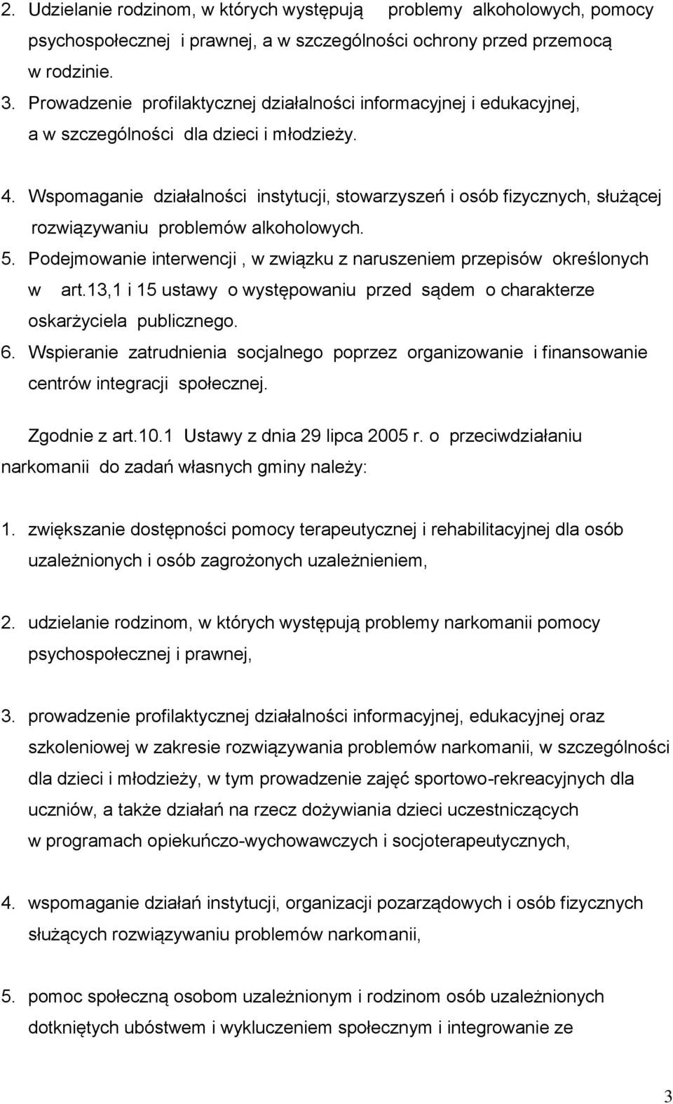 Wspomaganie działalności instytucji, stowarzyszeń i osób fizycznych, służącej rozwiązywaniu problemów alkoholowych. 5. Podejmowanie interwencji, w związku z naruszeniem przepisów określonych w art.