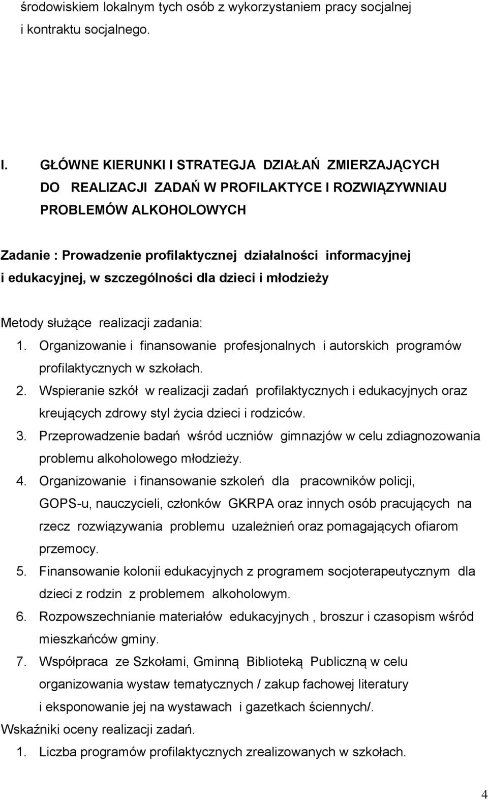 edukacyjnej, w szczególności dla dzieci i młodzieży Metody służące realizacji zadania: 1. Organizowanie i finansowanie profesjonalnych i autorskich programów profilaktycznych w szkołach. 2.