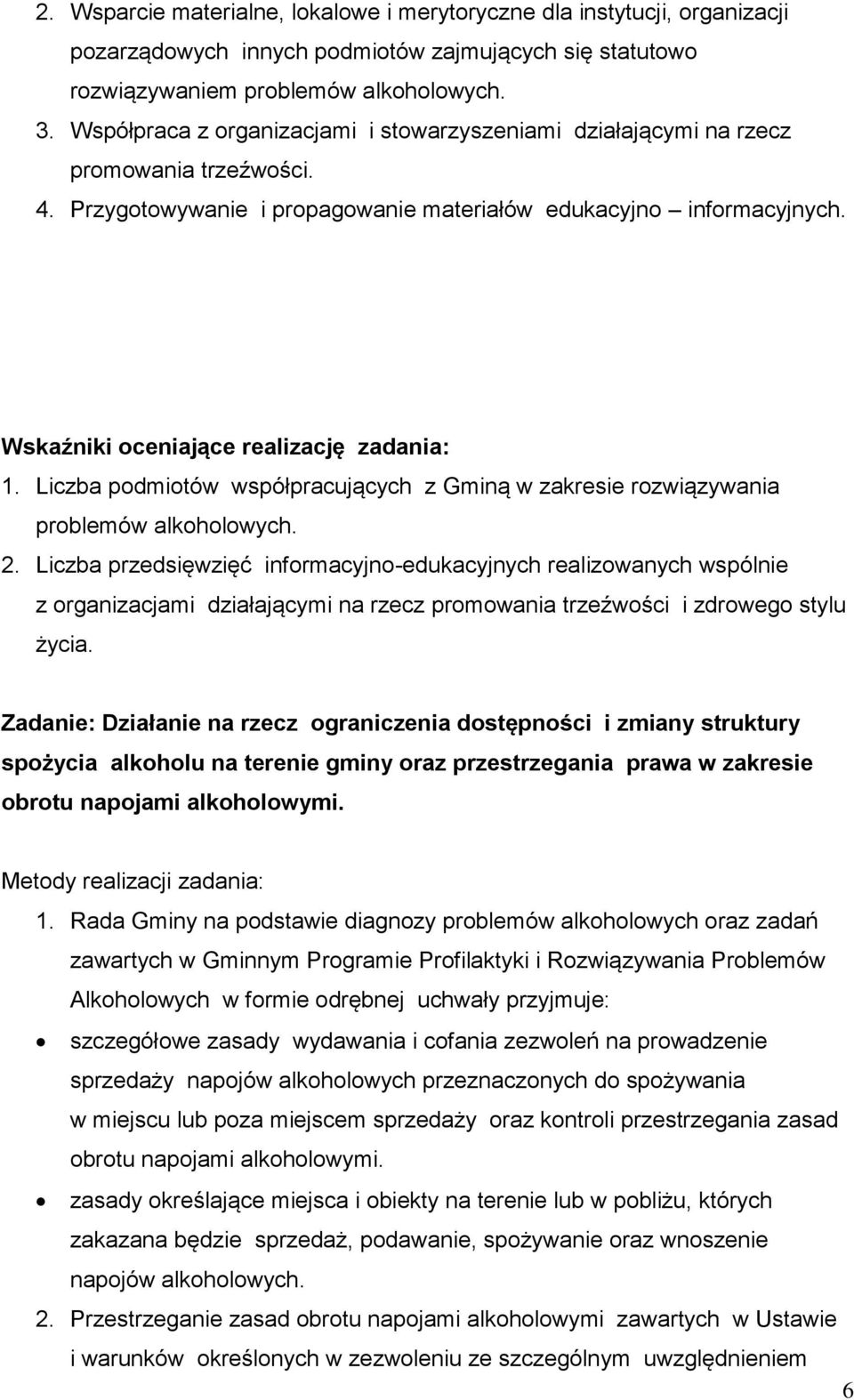 Wskaźniki oceniające realizację zadania: 1. Liczba podmiotów współpracujących z Gminą w zakresie rozwiązywania problemów alkoholowych. 2.