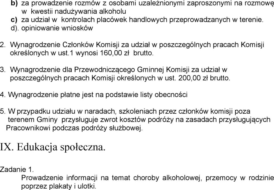 Wynagrodzenie dla Przewodniczącego Gminnej Komisji za udział w poszczególnych pracach Komisji określonych w ust. 200,00 zł brutto. 4. Wynagrodzenie płatne jest na podstawie listy obecności 5.