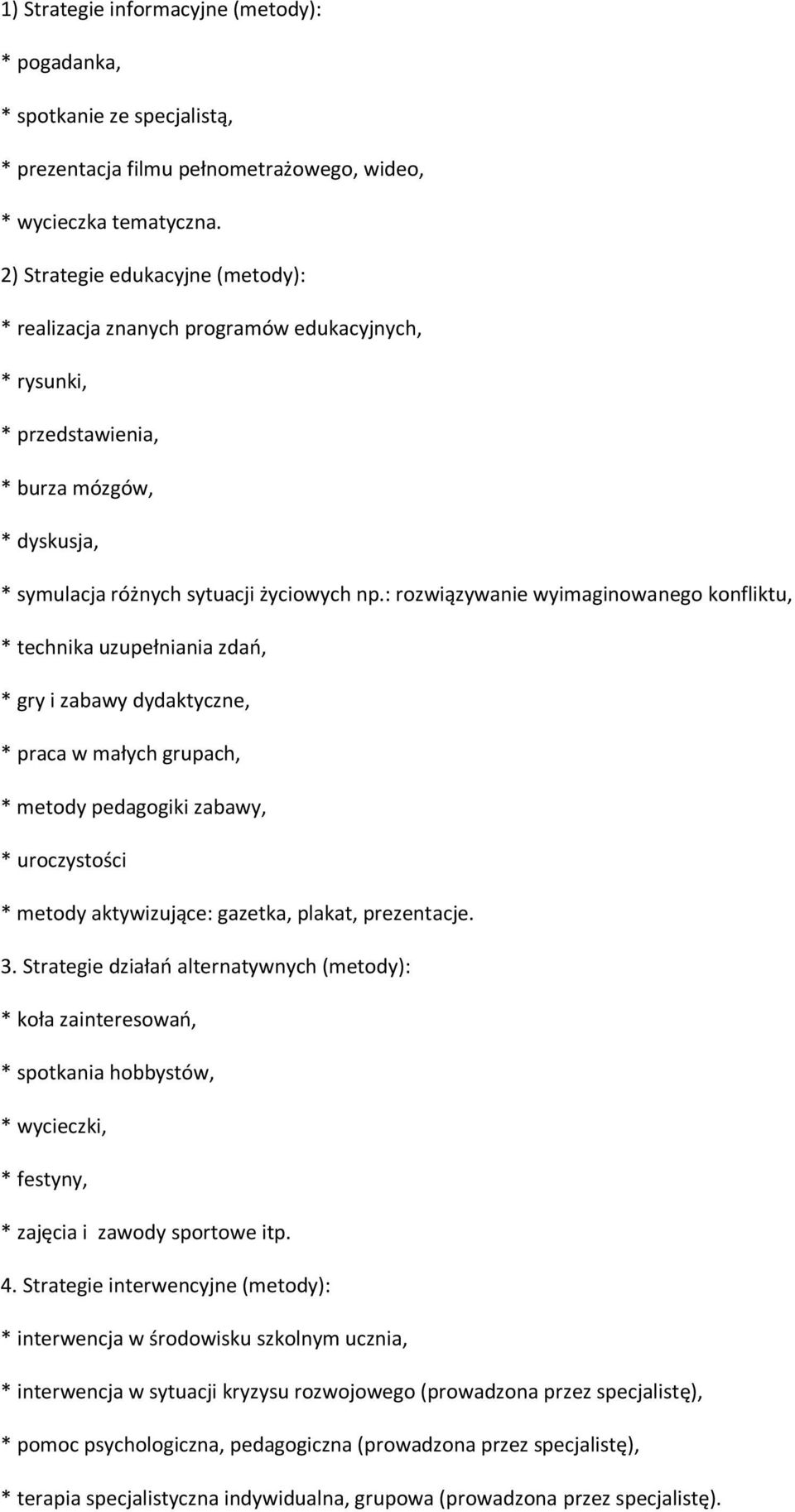 : rozwiązywanie wyimaginowanego konfliktu, * technika uzupełniania zdań, * gry i zabawy dydaktyczne, * praca w małych grupach, * metody pedagogiki zabawy, * uroczystości * metody aktywizujące: