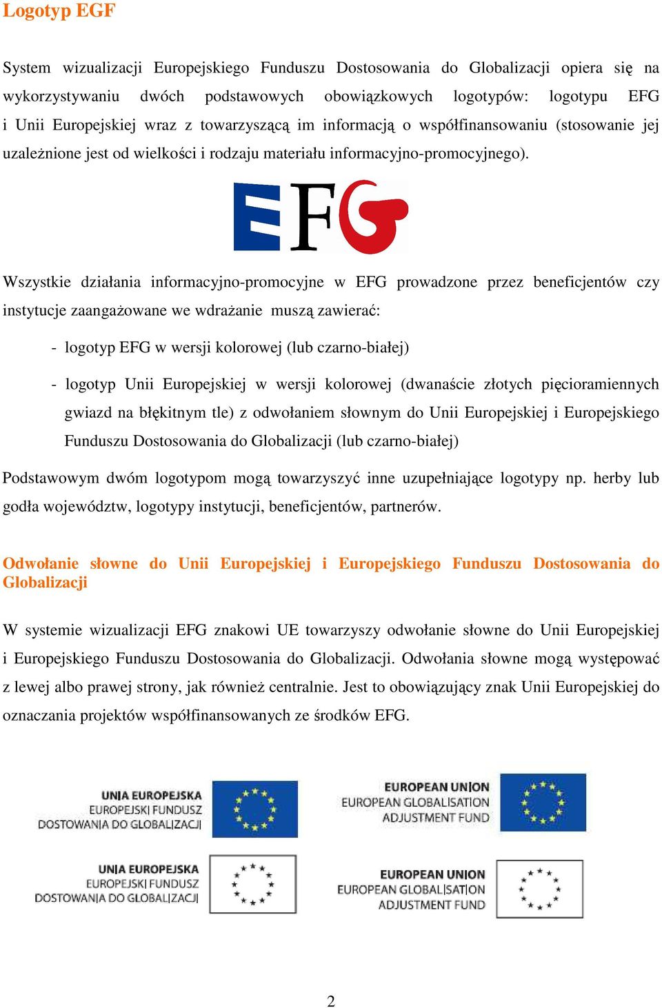 Wszystkie działania informacyjno-promocyjne w EFG prowadzone przez beneficjentów czy instytucje zaangaŝowane we wdraŝanie muszą zawierać: - logotyp EFG w wersji kolorowej (lub czarno-białej) -