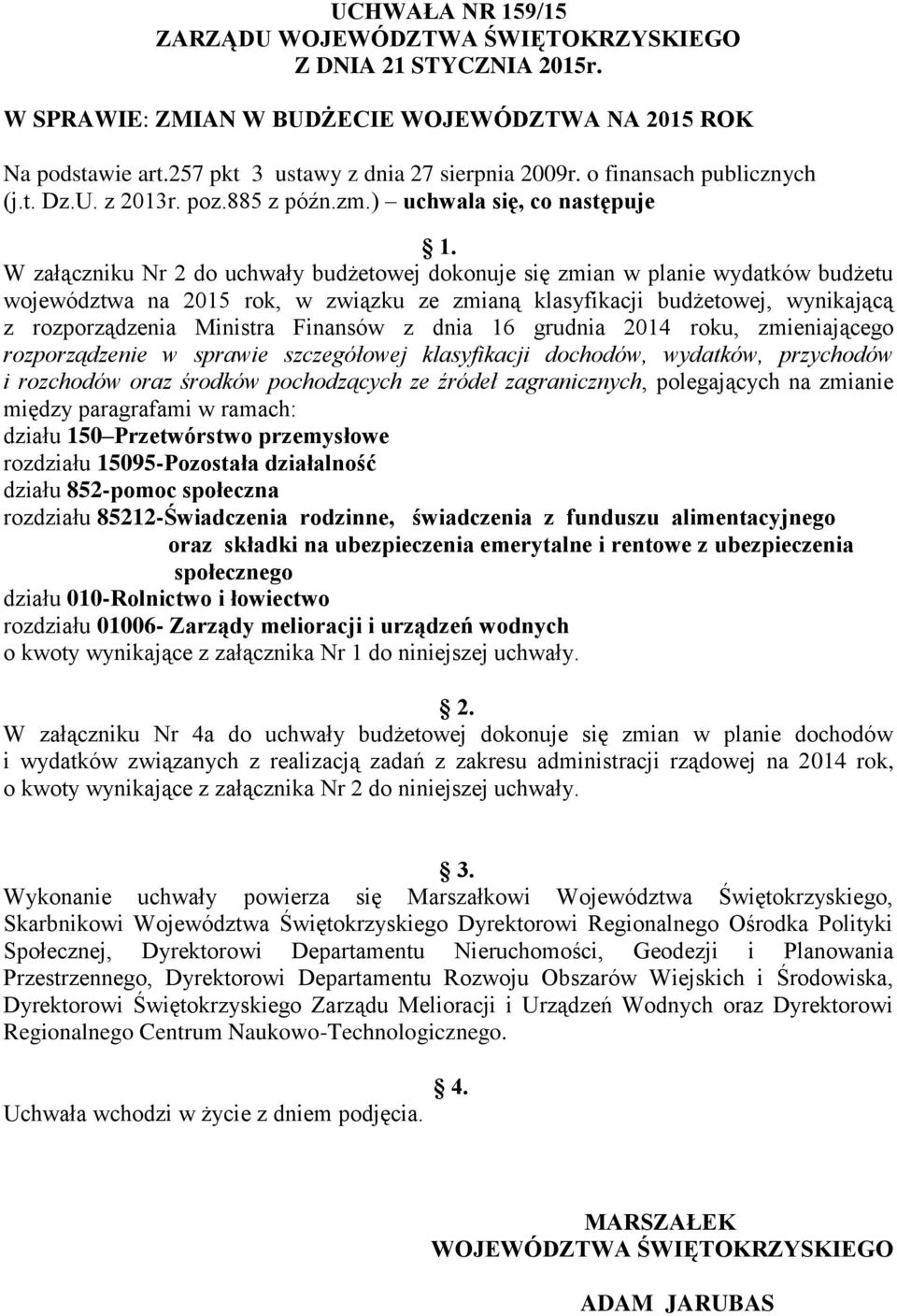 W załączniku Nr 2 do uchwały budżetowej dokonuje się zmian w planie wydatków budżetu województwa na 25 rok, w związku ze zmianą klasyfikacji budżetowej, wynikającą z rozporządzenia Ministra Finansów