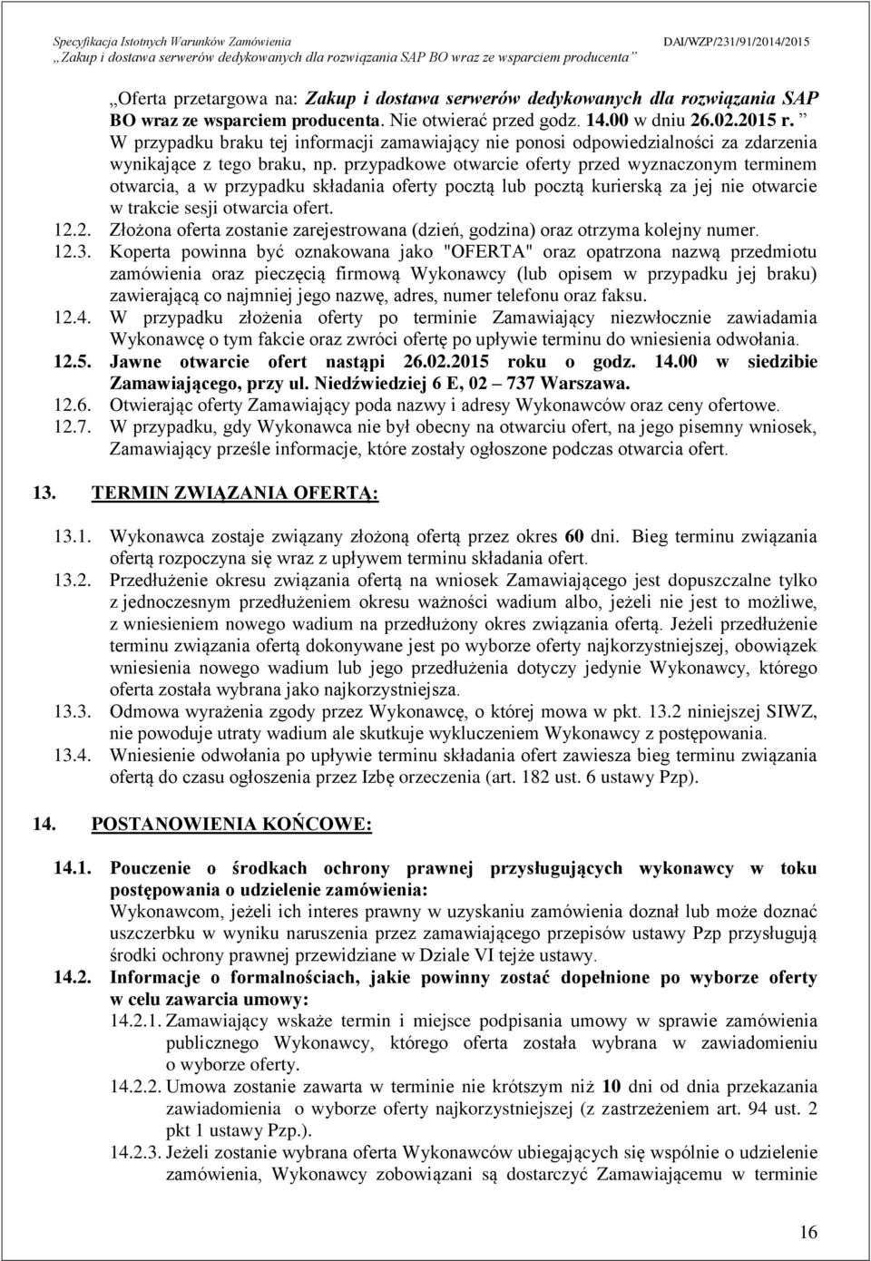 przypadkowe otwarcie oferty przed wyznaczonym terminem otwarcia, a w przypadku składania oferty pocztą lub pocztą kurierską za jej nie otwarcie w trakcie sesji otwarcia ofert. 12.