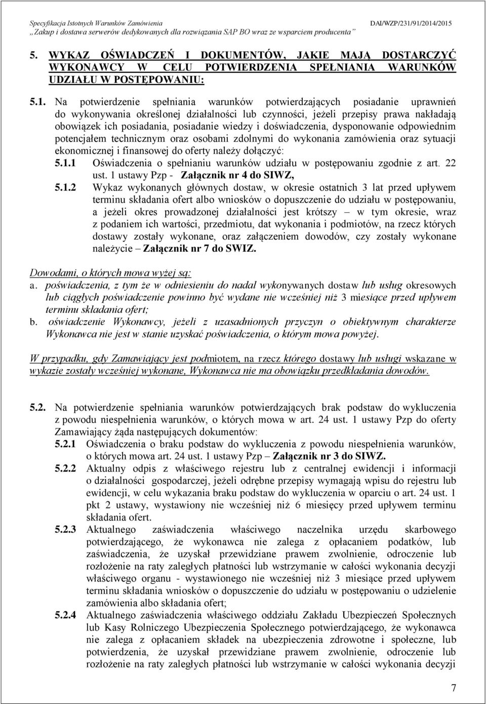 wiedzy i doświadczenia, dysponowanie odpowiednim potencjałem technicznym oraz osobami zdolnymi do wykonania zamówienia oraz sytuacji ekonomicznej i finansowej do oferty należy dołączyć: 5.1.