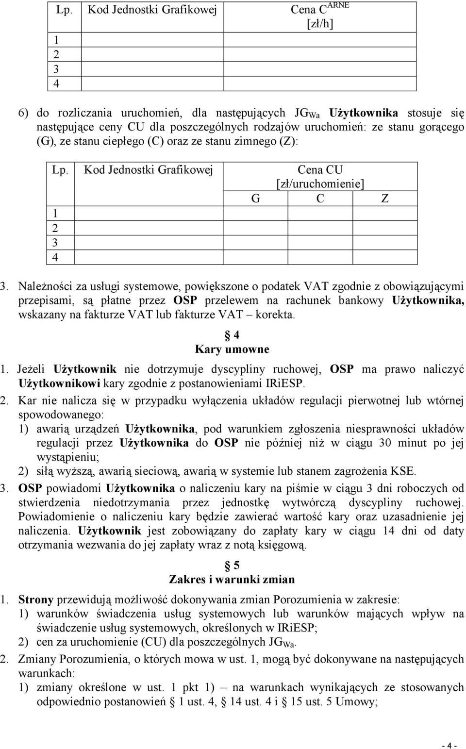 Należności za usługi systemowe, powiększone o podatek VAT zgodnie z obowiązującymi przepisami, są płatne przez OSP przelewem na rachunek bankowy Użytkownika, wskazany na fakturze VAT lub fakturze VAT