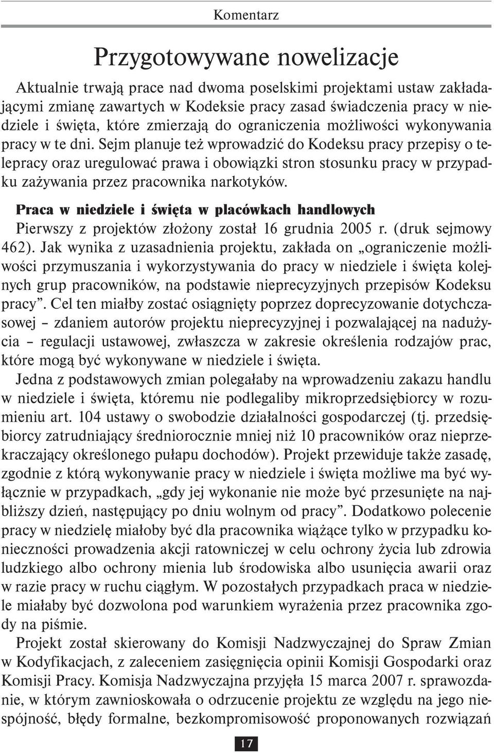 Sejm planuje też wprowadzić do Kodeksu pracy przepisy o telepracy oraz uregulować prawa i obowiązki stron stosunku pracy w przypadku zażywania przez pracownika narkotyków.