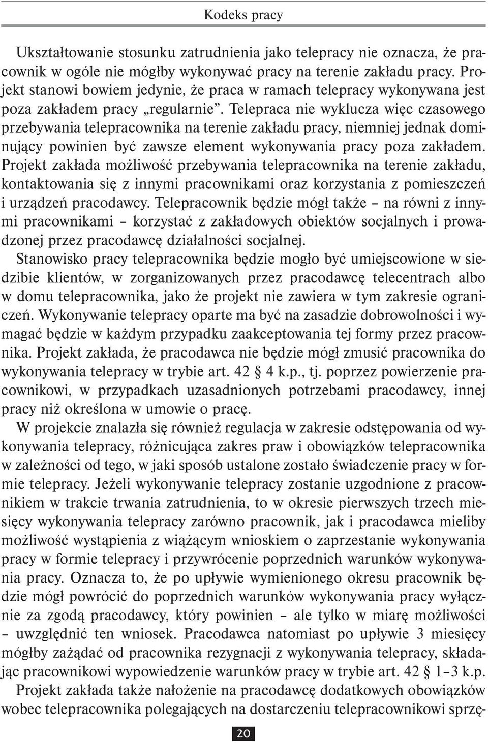 Telepraca nie wyklucza więc czasowego przebywania telepracownika na terenie zakładu pracy, niemniej jednak dominujący powinien być zawsze element wykonywania pracy poza zakładem.