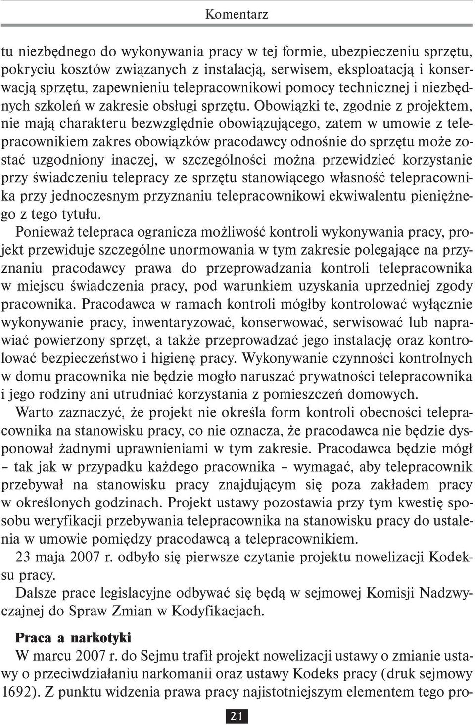 Obowiązki te, zgodnie z projektem, nie mają charakteru bezwzględnie obowiązującego, zatem w umowie z telepracownikiem zakres obowiązków pracodawcy odnośnie do sprzętu może zostać uzgodniony inaczej,