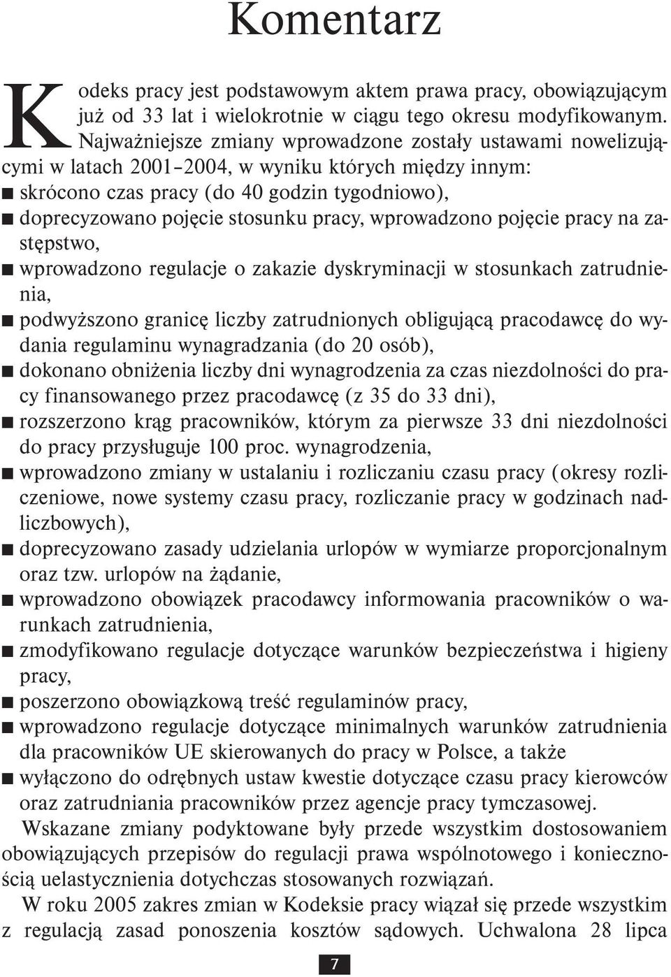 pracy, wprowadzono pojęcie pracy na zastępstwo, wprowadzono regulacje o zakazie dyskryminacji w stosunkach zatrudnienia, podwyższono granicę liczby zatrudnionych obligującą pracodawcę do wydania