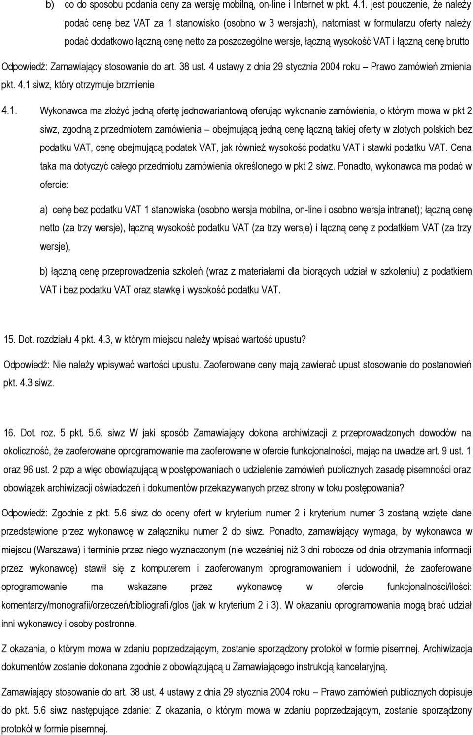 i łączną cenę brutto Odpowiedź: Zamawiający stosowanie do art. 38 ust. 4 ustawy z dnia 29 stycznia 2004 roku Prawo zamówień zmienia pkt. 4.1 