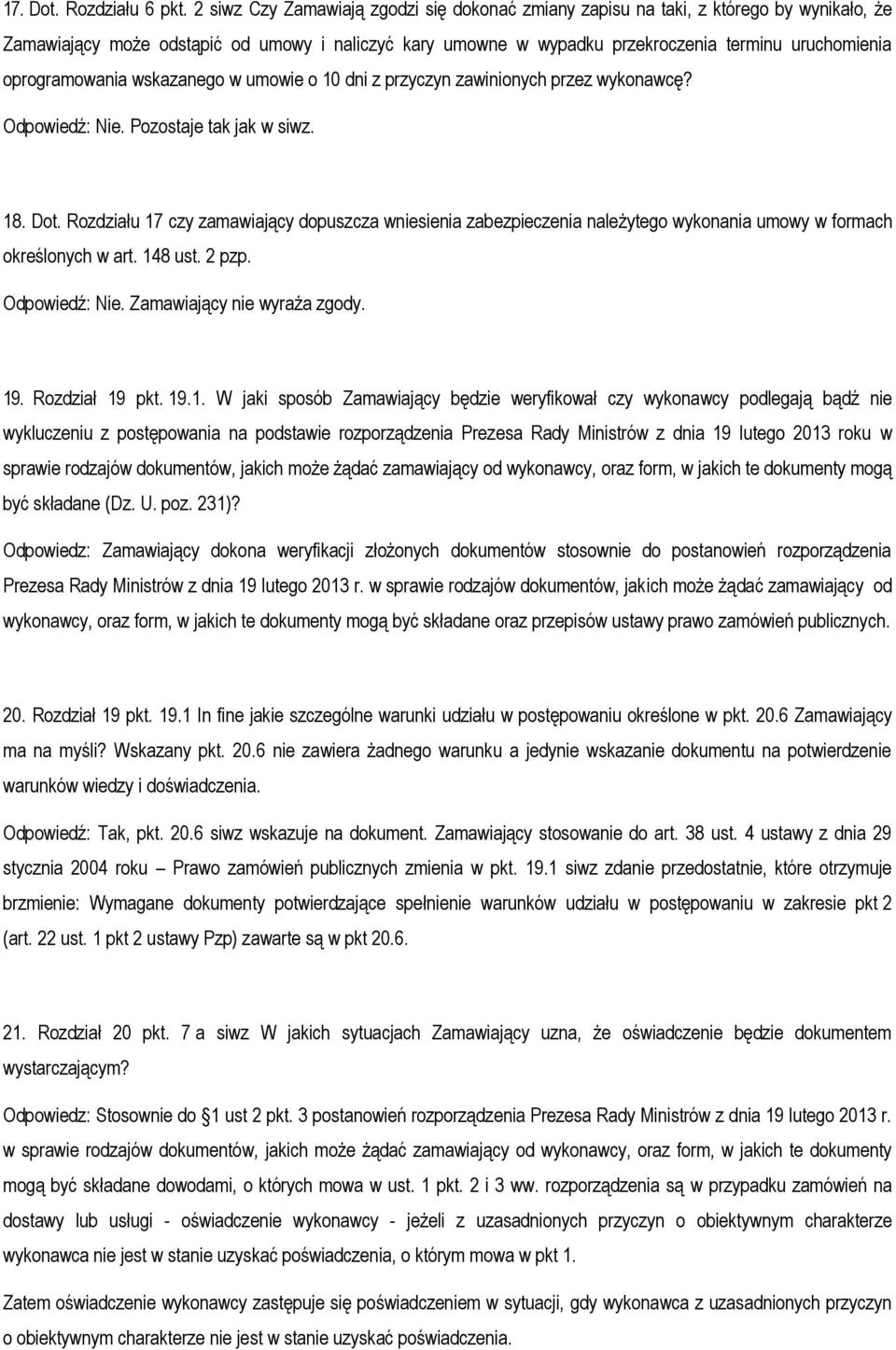 oprogramowania wskazanego w umowie o 10 dni z przyczyn zawinionych przez wykonawcę? Odpowiedź: Nie. Pozostaje tak jak w siwz. 18. Dot.