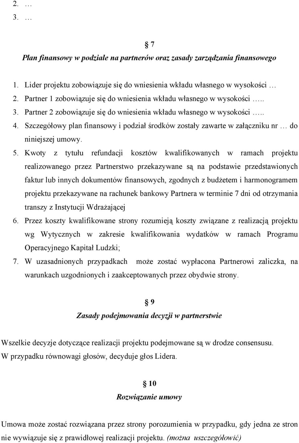 Szczegółowy plan finansowy i podział środków zostały zawarte w załączniku nr do niniejszej umowy. 5.