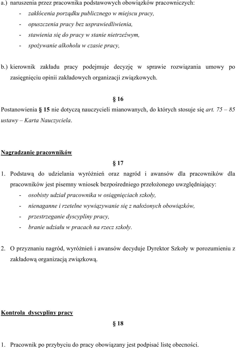 16 Postanowienia 15 nie dotyczą nauczycieli mianowanych, do których stosuje się art. 75 85 ustawy Karta Nauczyciela. Nagradzanie pracowników 17 1.