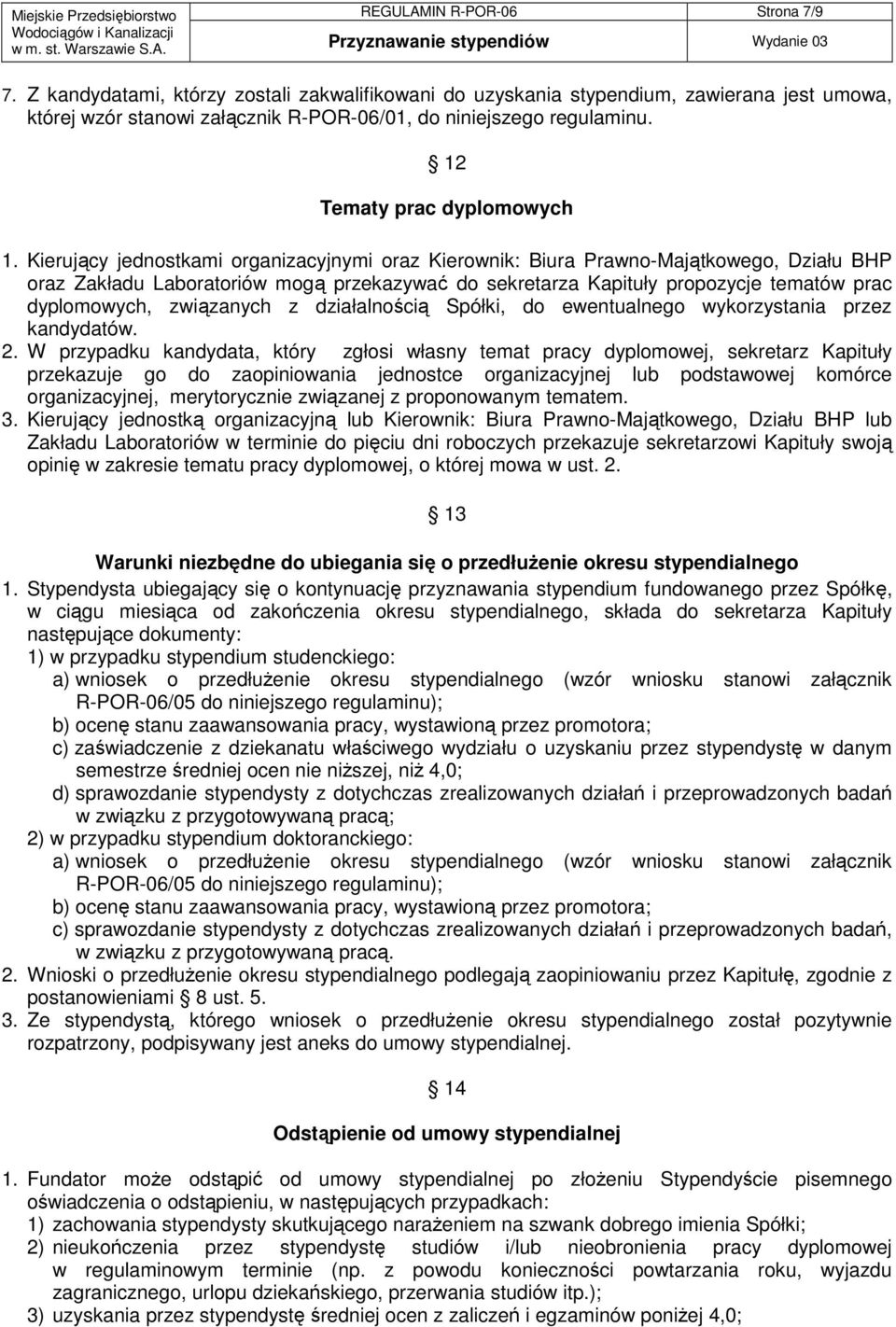 Kierujący jednostkami organizacyjnymi oraz Kierownik: Biura Prawno-Majątkowego, Działu BHP oraz Zakładu Laboratoriów mogą przekazywać do sekretarza Kapituły propozycje tematów prac dyplomowych,