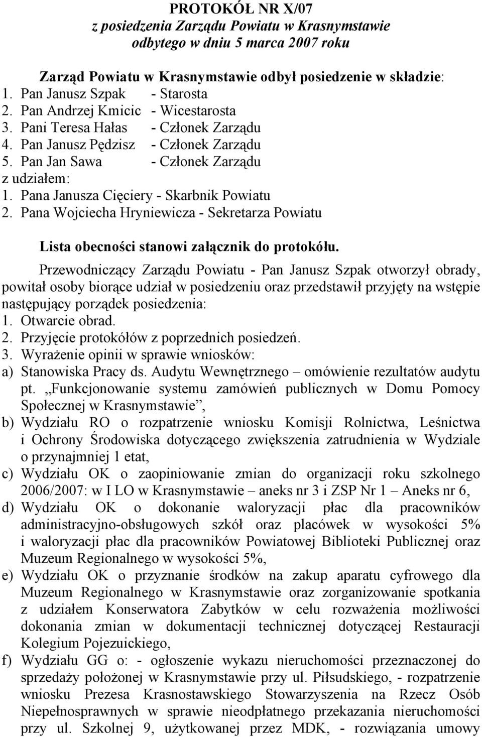 Pana Janusza Cięciery - Skarbnik Powiatu 2. Pana Wojciecha Hryniewicza - Sekretarza Powiatu Lista obecności stanowi załącznik do protokółu.