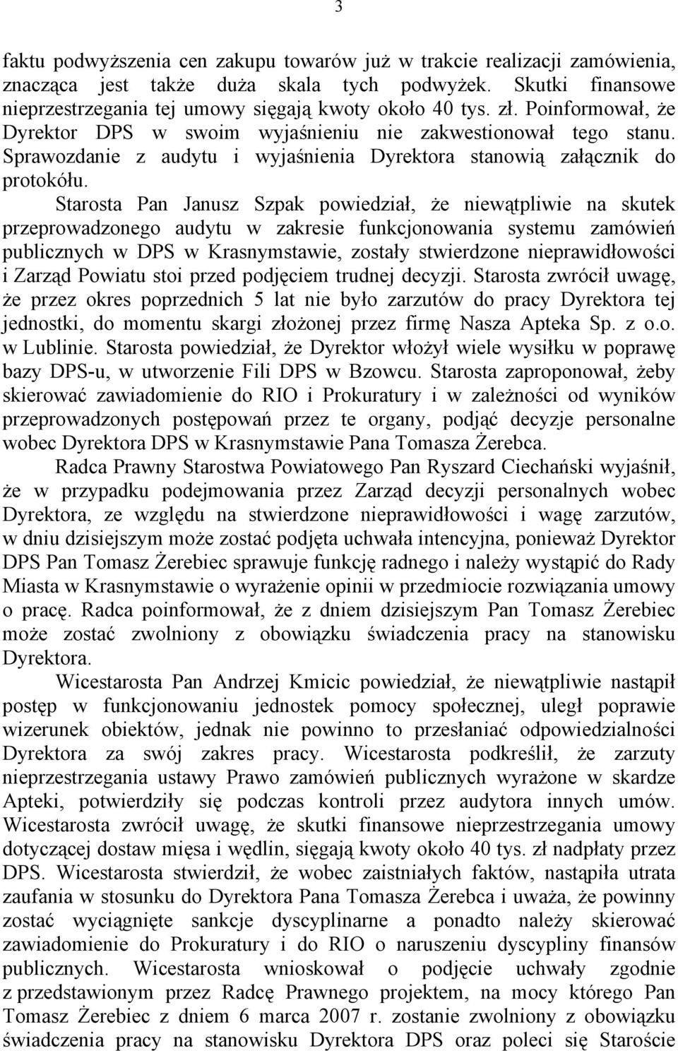 Starosta Pan Janusz Szpak powiedział, że niewątpliwie na skutek przeprowadzonego audytu w zakresie funkcjonowania systemu zamówień publicznych w DPS w Krasnymstawie, zostały stwierdzone