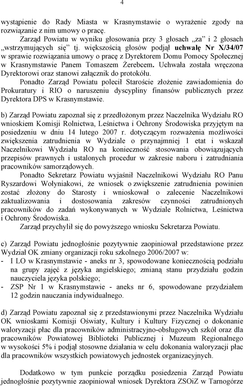 Uchwała została wręczona Dyrektorowi oraz stanowi załącznik do protokółu.