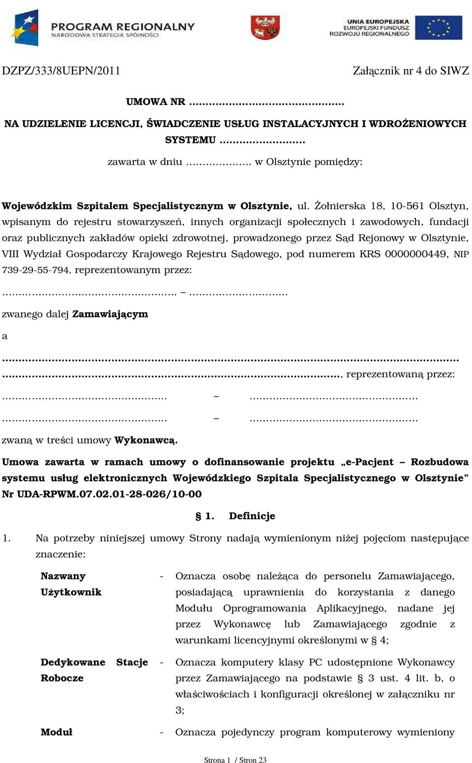 Olsztynie, VIII Wydział Gospodarczy Krajowego Rejestru Sądowego, pod numerem KRS 0000000449, NIP 739-29-55-794, reprezentowanym przez:.. zwanego dalej Zamawiającym a, reprezentowaną przez:.