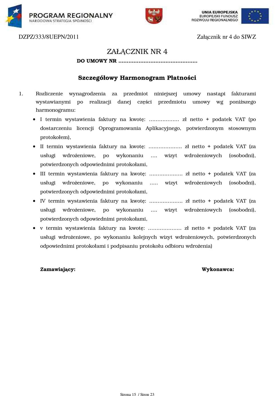 zł netto + podatek VAT (po dostarczeniu licencji Oprogramowania Aplikacyjnego, potwierdzonym stosownym protokołem), II termin wystawienia faktury na kwotę:.