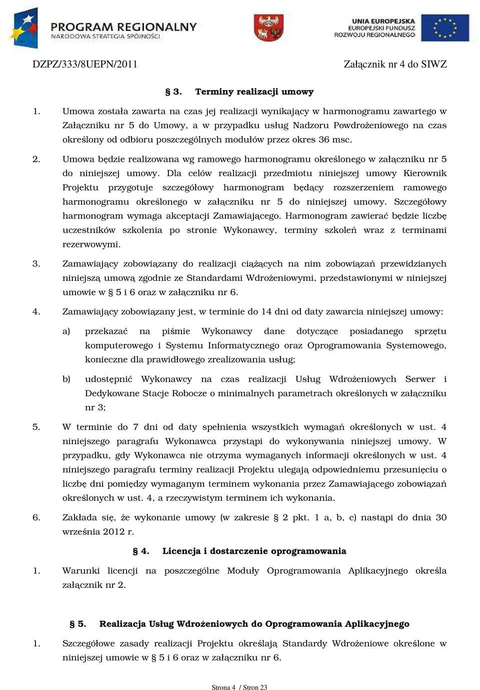 modułów przez okres 36 msc. 2. Umowa będzie realizowana wg ramowego harmonogramu określonego w załączniku nr 5 do niniejszej umowy.