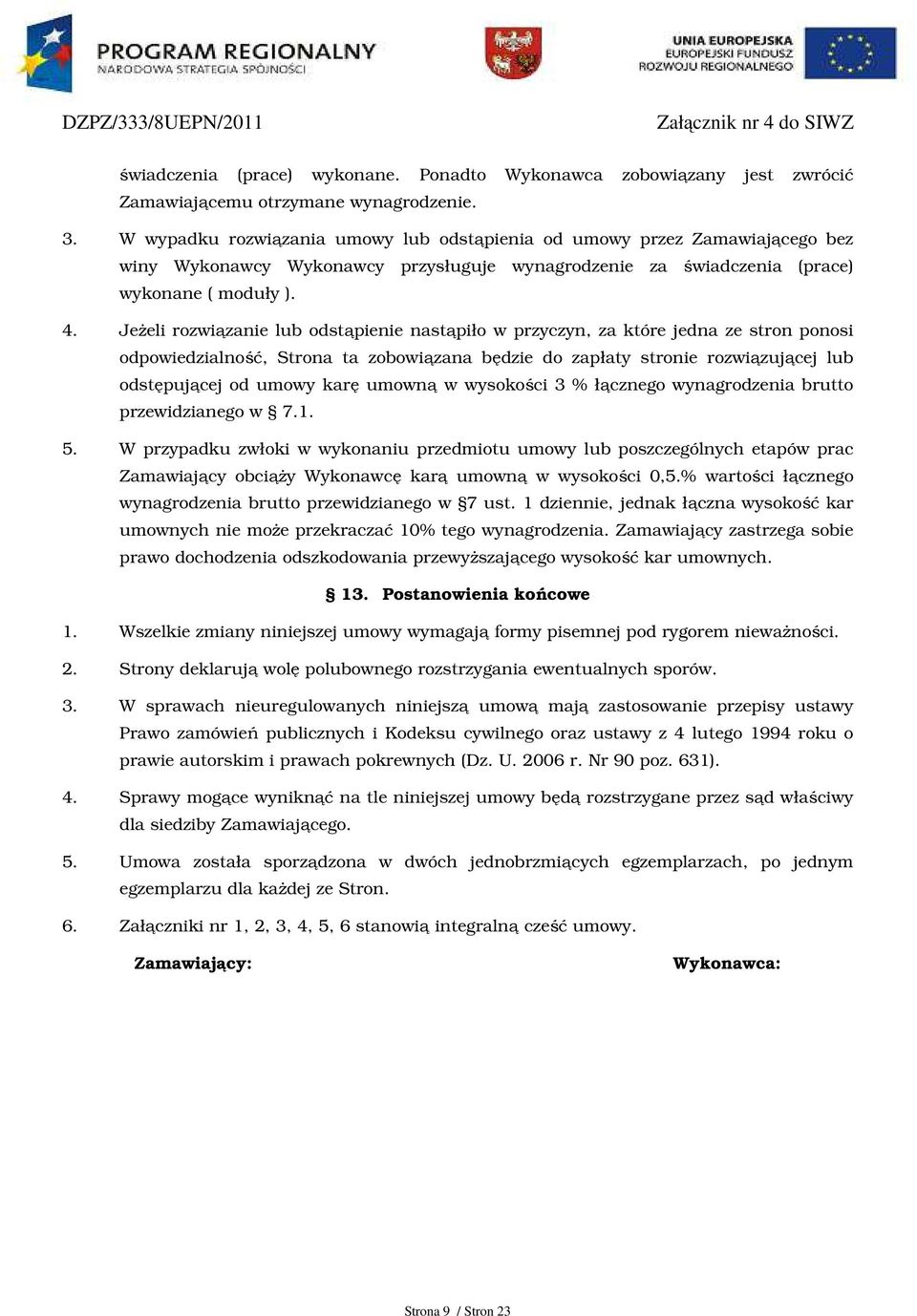 Jeżeli rozwiązanie lub odstąpienie nastąpiło w przyczyn, za które jedna ze stron ponosi odpowiedzialność, Strona ta zobowiązana będzie do zapłaty stronie rozwiązującej lub odstępującej od umowy karę