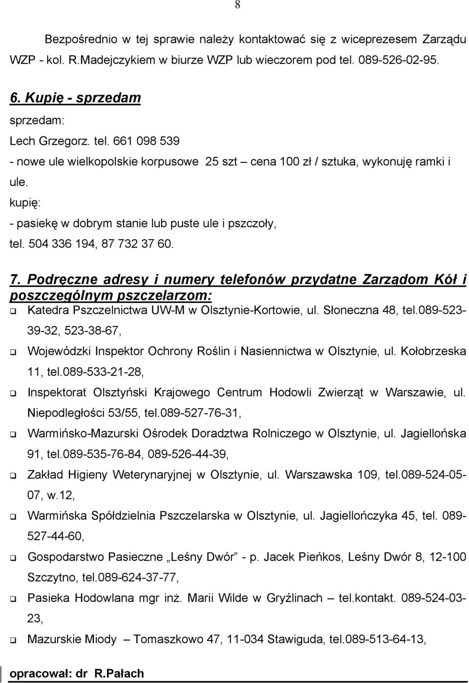 2 37 60. 7. Podręczne adresy i numery telefonów przydatne Zarządom Kół i poszczególnym pszczelarzom: Katedra Pszczelnictwa UW-M w Olsztynie-Kortowie, ul. Słoneczna 48, tel.