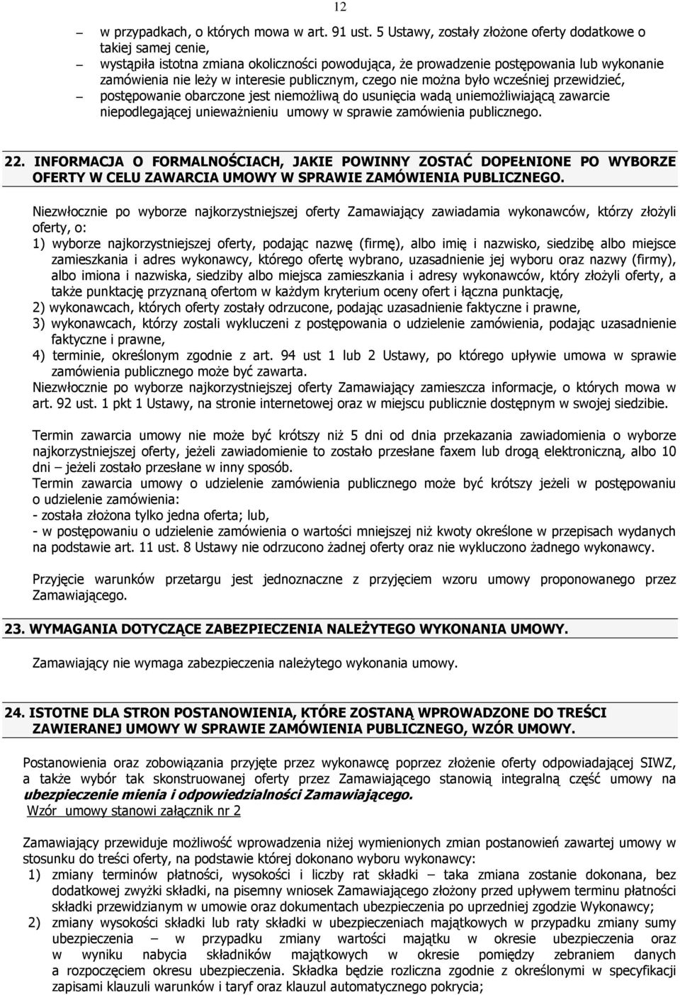 publicznym, czego nie moŝna było wcześniej przewidzieć, postępowanie obarczone jest niemoŝliwą do usunięcia wadą uniemoŝliwiającą zawarcie niepodlegającej uniewaŝnieniu umowy w sprawie zamówienia