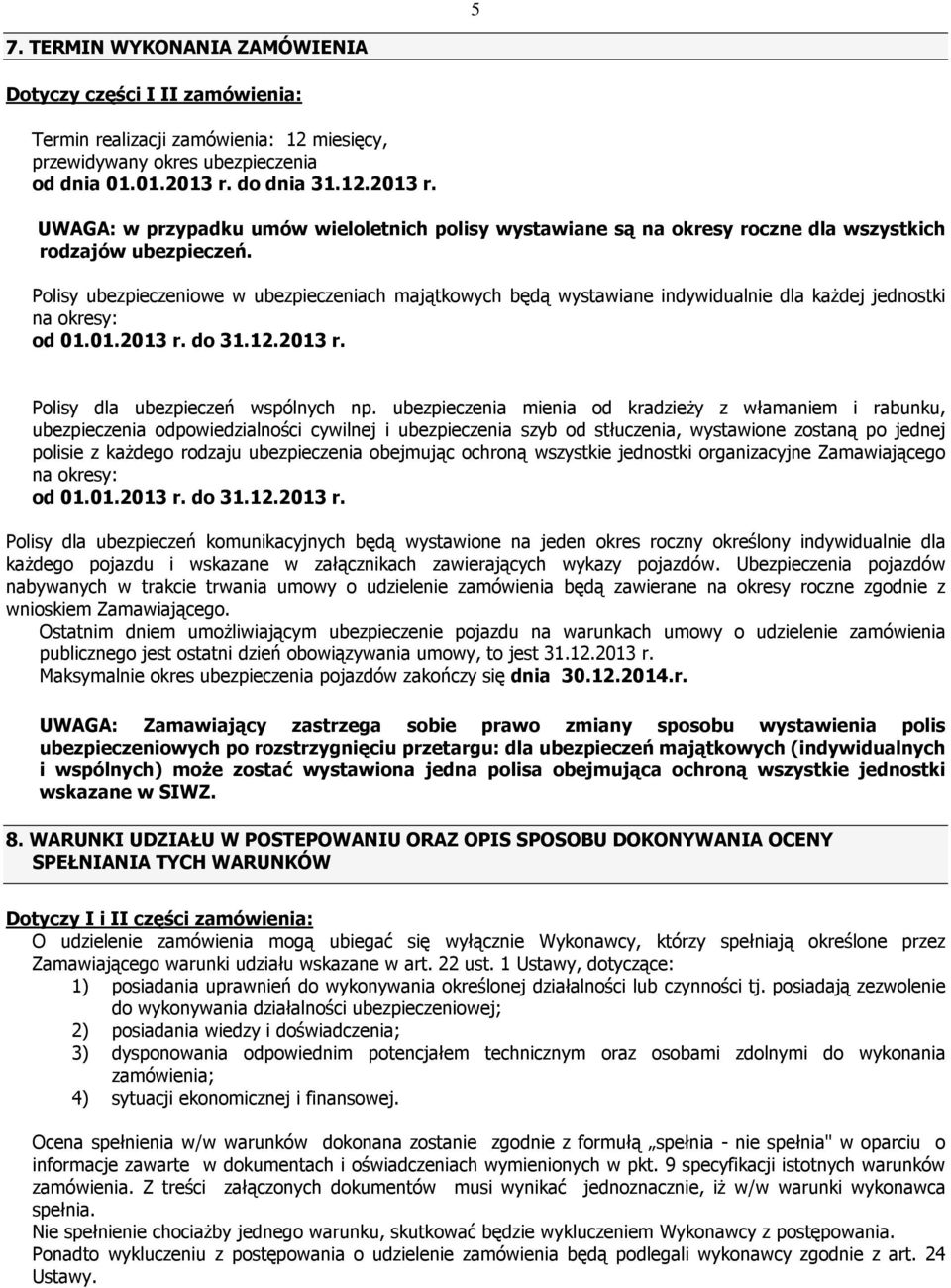 Polisy ubezpieczeniowe w ubezpieczeniach majątkowych będą wystawiane indywidualnie dla kaŝdej jednostki na okresy: od 01.01.2013 r. do 31.12.2013 r. Polisy dla ubezpieczeń wspólnych np.