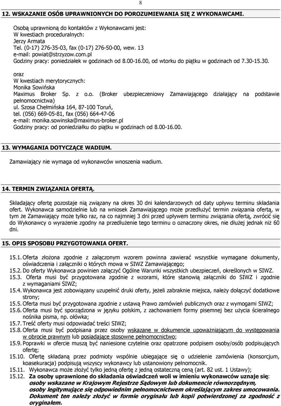 15.30. oraz W kwestiach merytorycznych: Monika Sowińska Maximus Broker Sp. z o.o. (Broker ubezpieczeniowy Zamawiającego działający na podstawie pełnomocnictwa) ul.