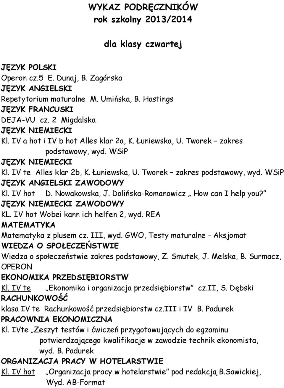 ZAWODOWY KL. IV hot Wobei kann ich helfen 2, wyd. REA Matematyka z plusem cz. III, wyd. GWO, Testy maturalne - Aksjomat WIEDZA O SPOŁECZEŃSTWIE Wiedza o społeczeństwie zakres podstawowy, Z. Smutek, J.