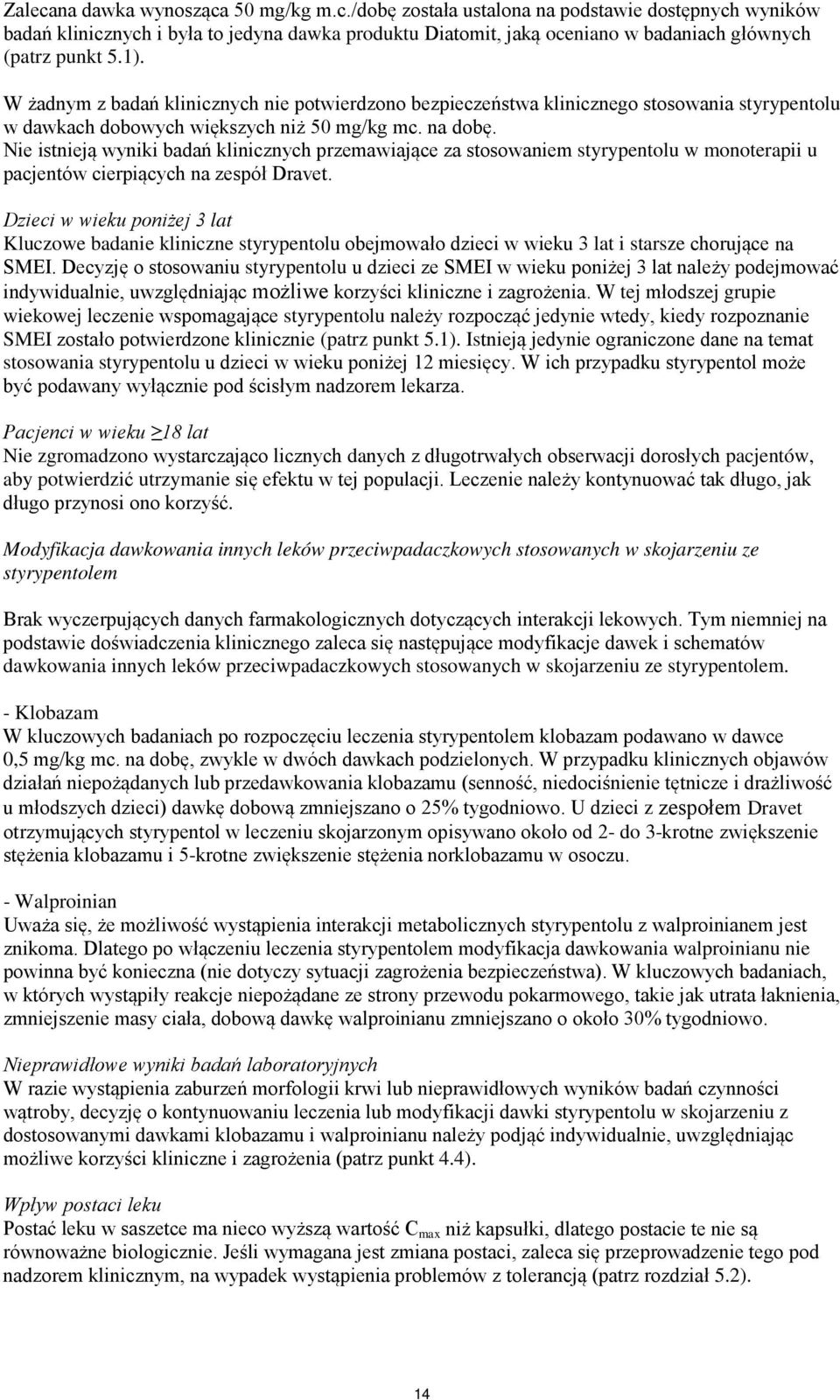 Nie istnieją wyniki badań klinicznych przemawiające za stosowaniem styrypentolu w monoterapii u pacjentów cierpiących na zespół Dravet.