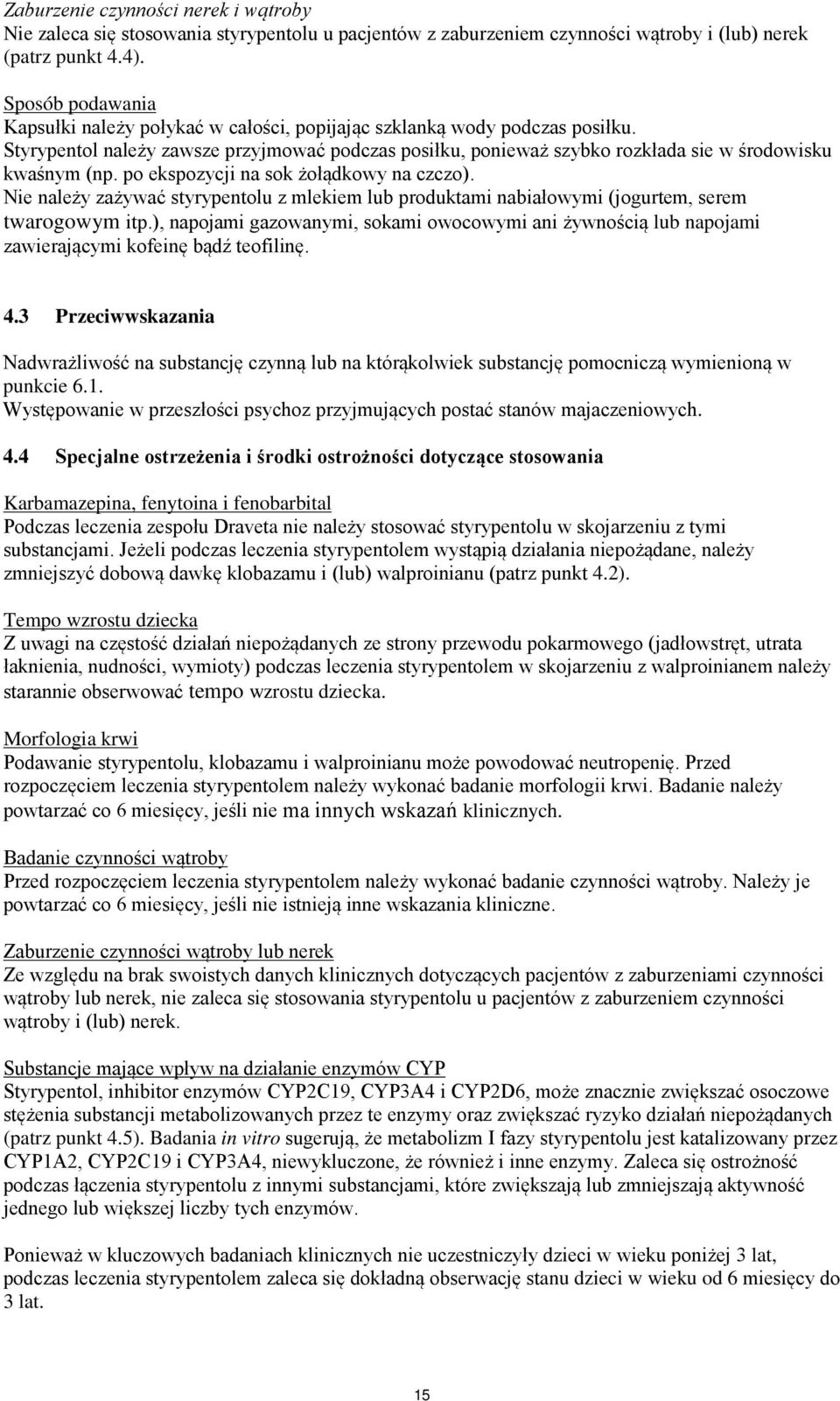 Styrypentol należy zawsze przyjmować podczas posiłku, ponieważ szybko rozkłada sie w środowisku kwaśnym (np. po ekspozycji na sok żołądkowy na czczo).