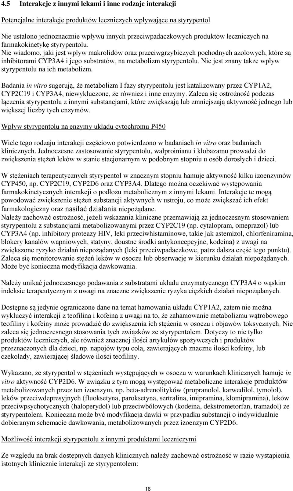 Nie wiadomo, jaki jest wpływ makrolidów oraz przeciwgrzybiczych pochodnych azolowych, które są inhibitorami CYP3A4 i jego substratów, na metabolizm styrypentolu.